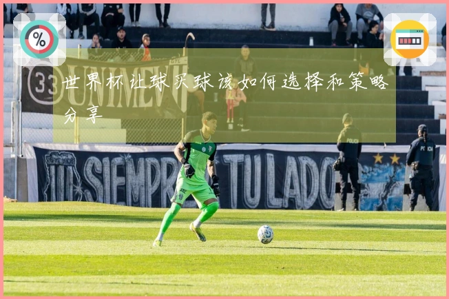 世界杯让球买球该如何选择和策略分享